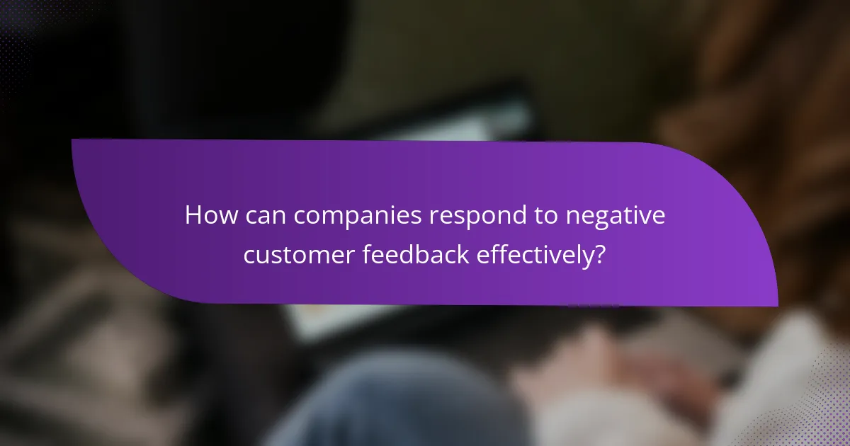 How can companies respond to negative customer feedback effectively?