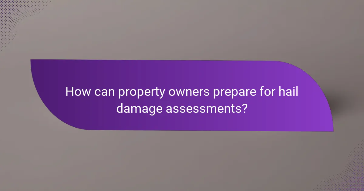 How can property owners prepare for hail damage assessments?