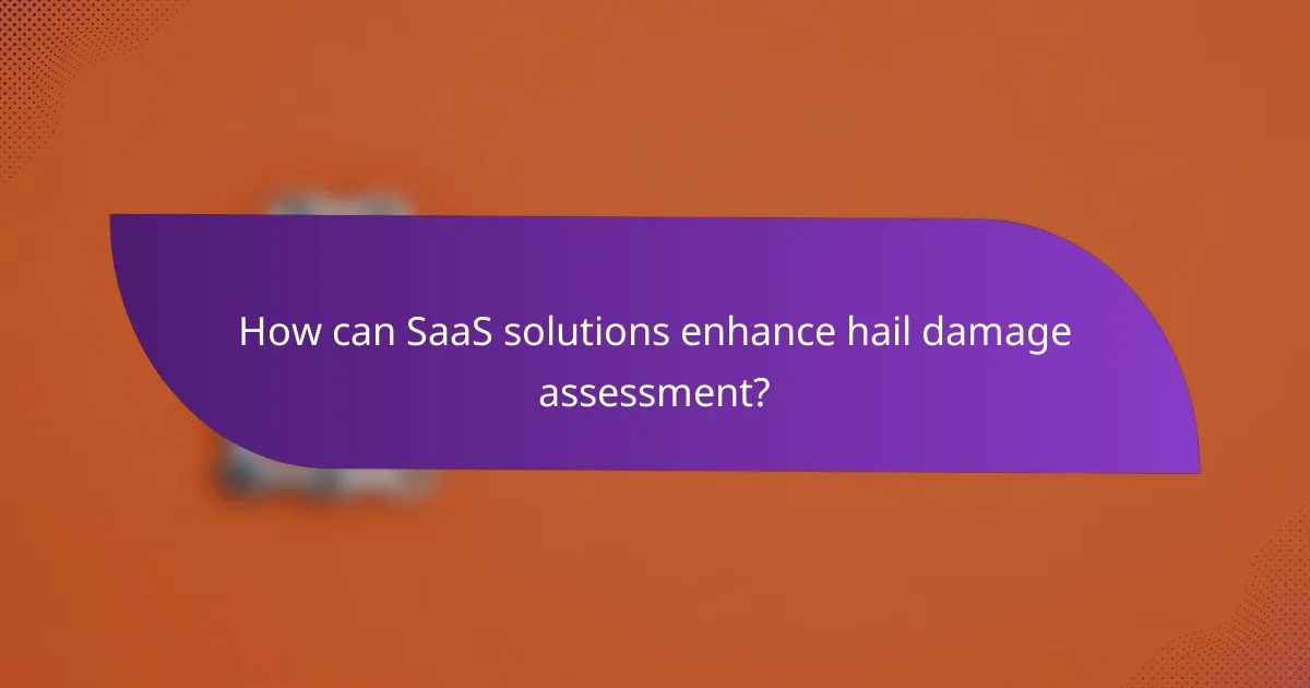 How can SaaS solutions enhance hail damage assessment?