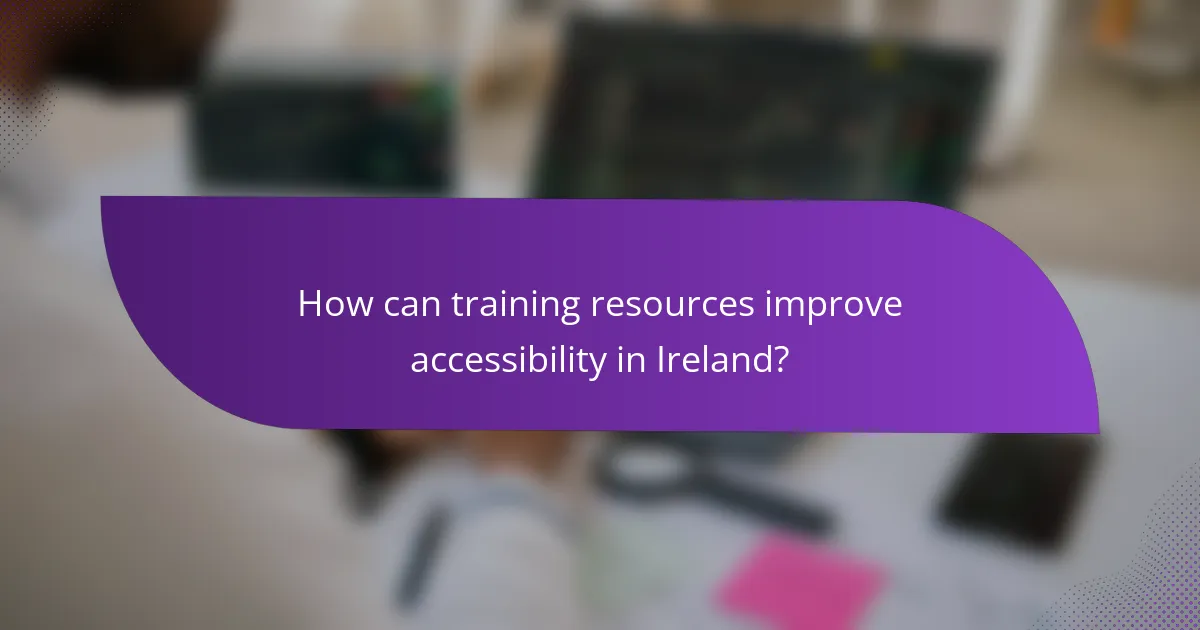 How can training resources improve accessibility in Ireland?