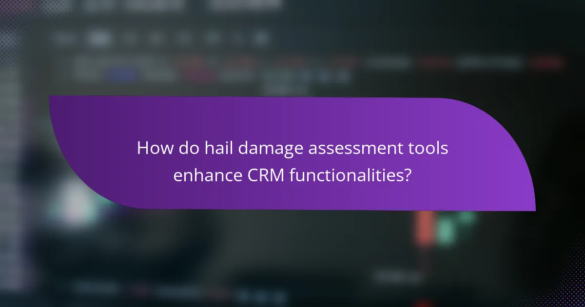 How do hail damage assessment tools enhance CRM functionalities?
