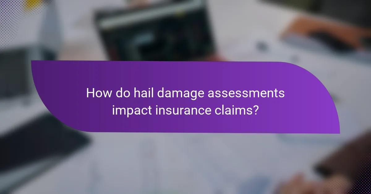 How do hail damage assessments impact insurance claims?