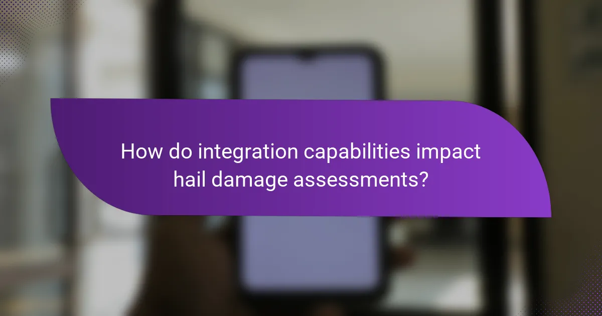 How do integration capabilities impact hail damage assessments?