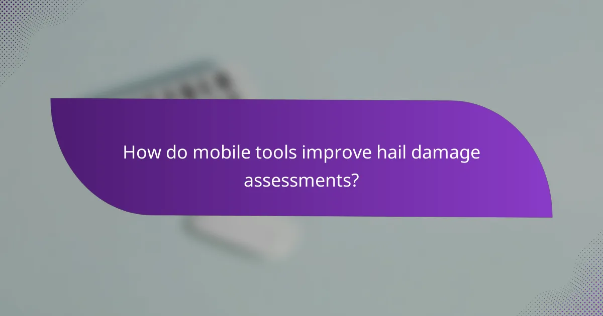 How do mobile tools improve hail damage assessments?