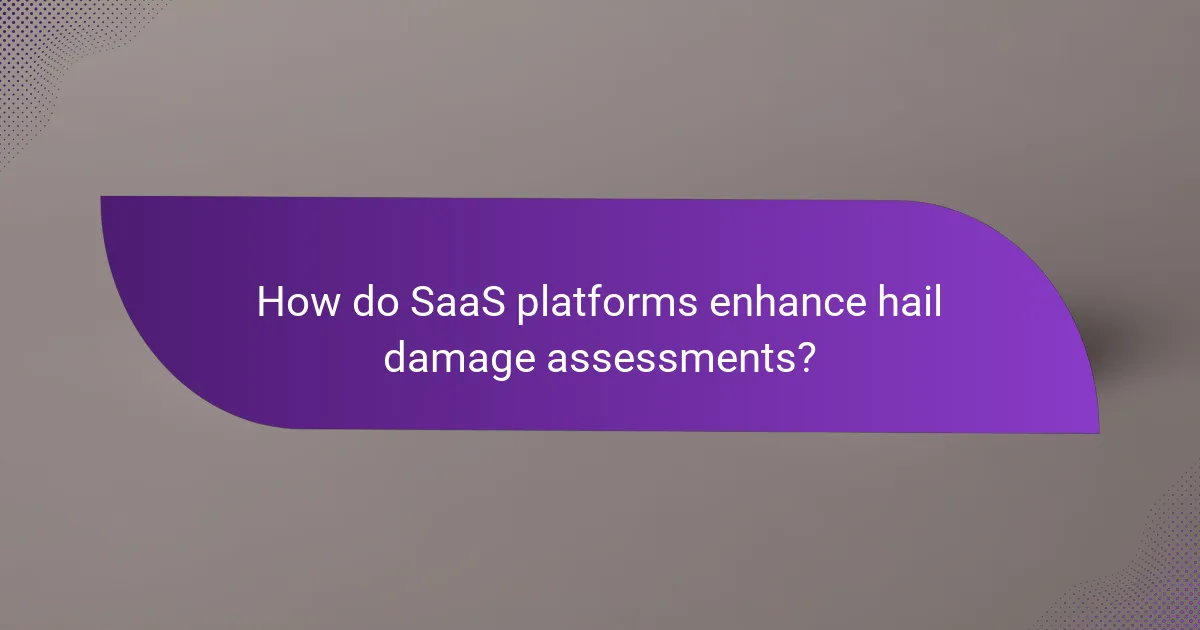 How do SaaS platforms enhance hail damage assessments?