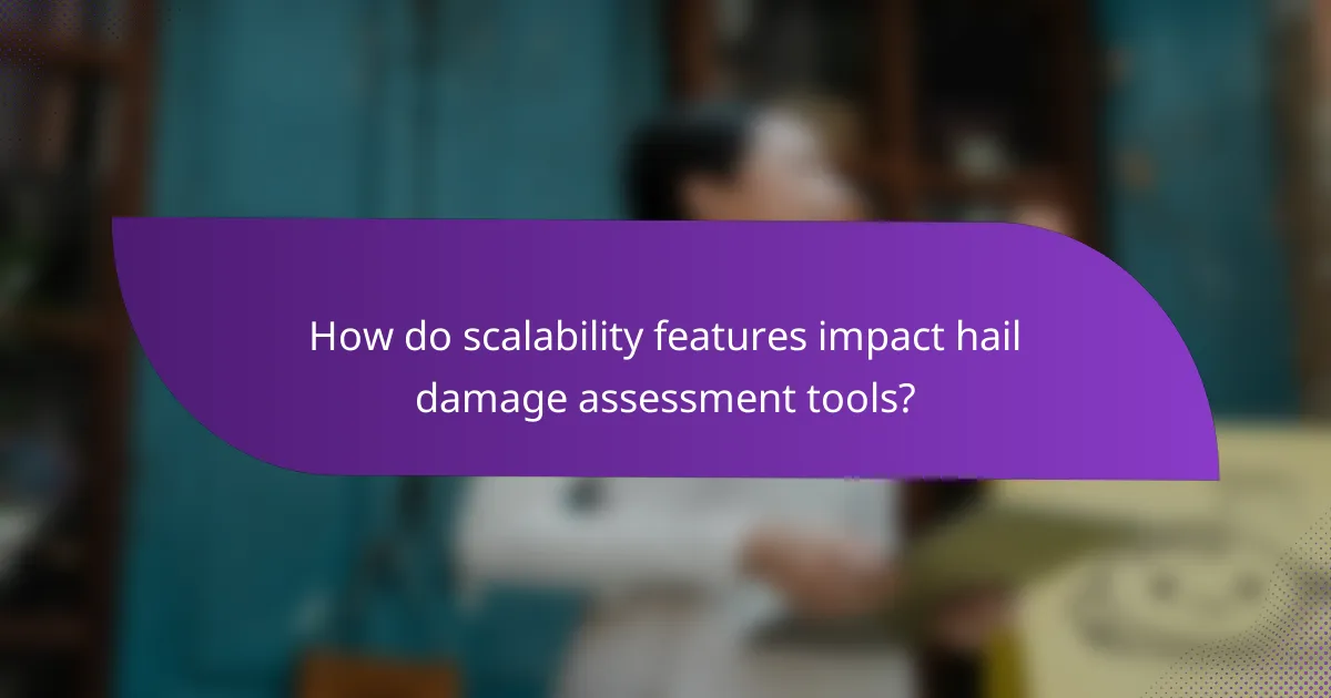 How do scalability features impact hail damage assessment tools?