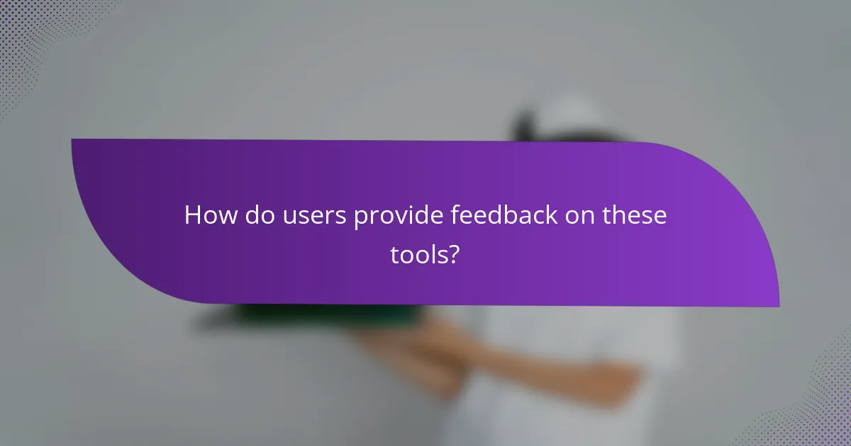 How do users provide feedback on these tools?