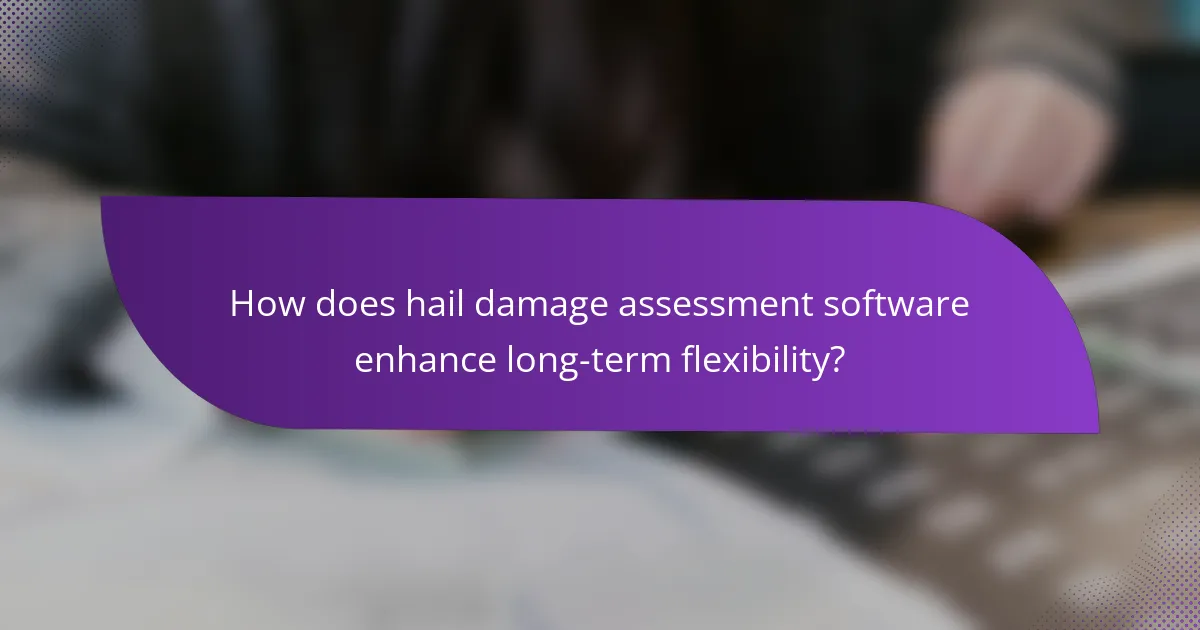 How does hail damage assessment software enhance long-term flexibility?