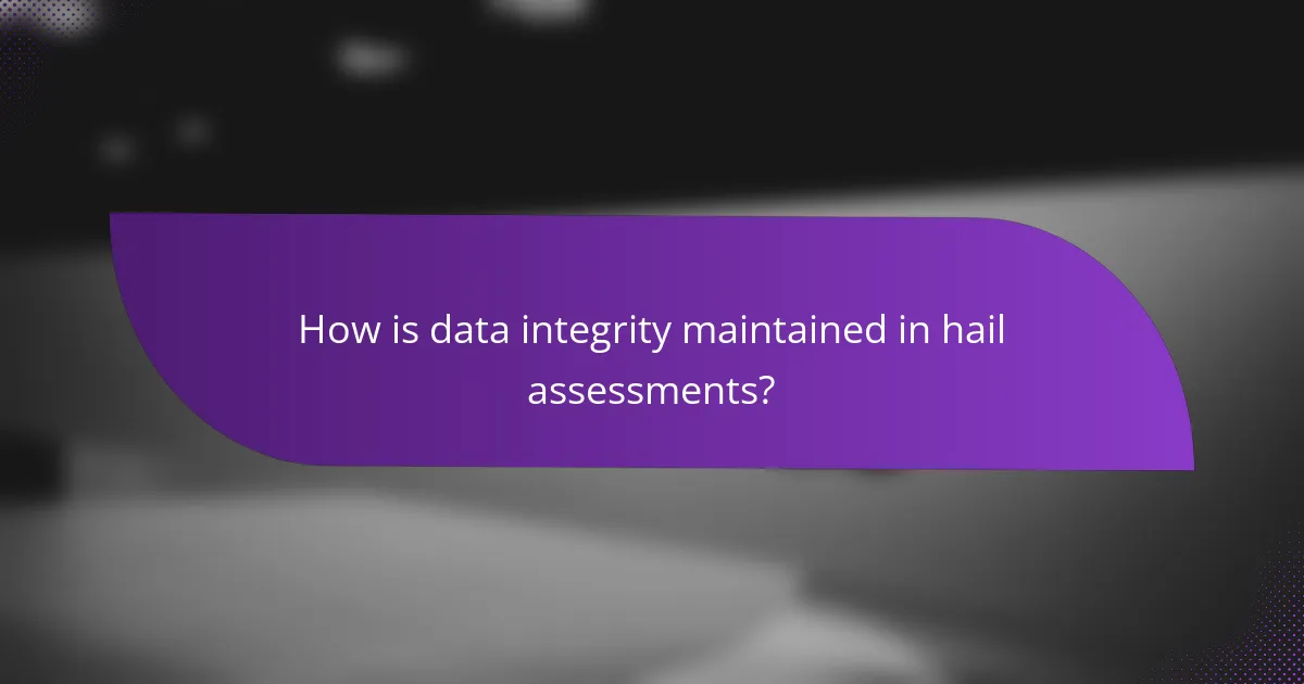 How is data integrity maintained in hail assessments?