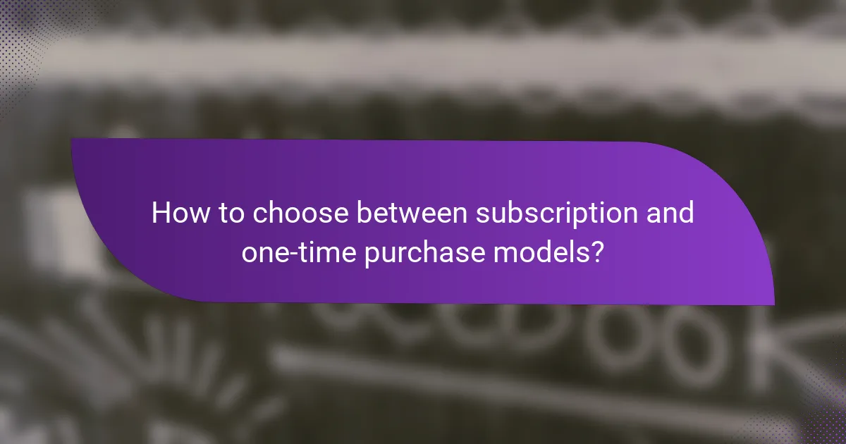 How to choose between subscription and one-time purchase models?