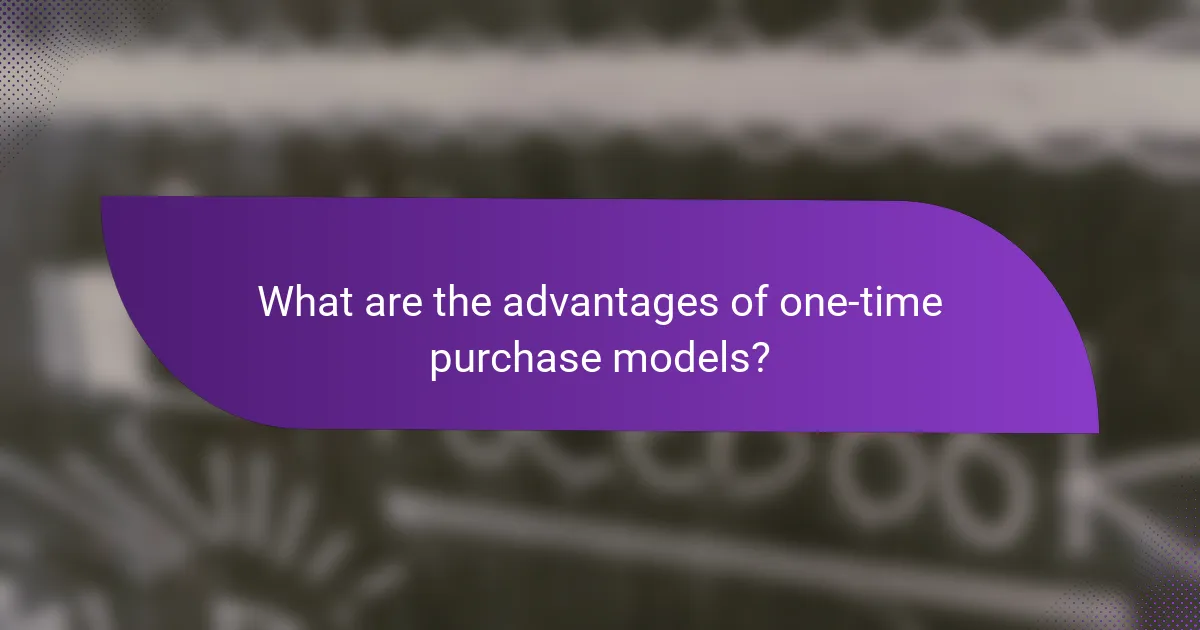 What are the advantages of one-time purchase models?