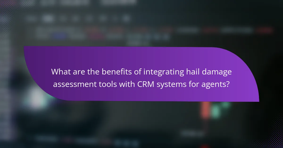 What are the benefits of integrating hail damage assessment tools with CRM systems for agents?