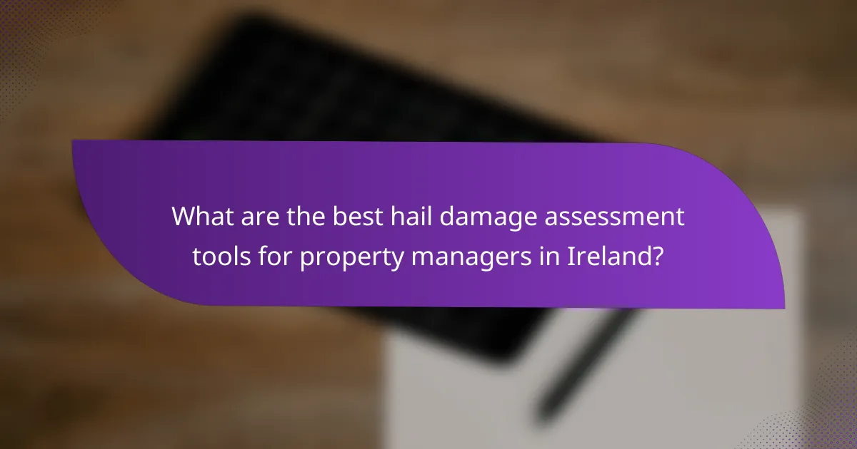 What are the best hail damage assessment tools for property managers in Ireland?