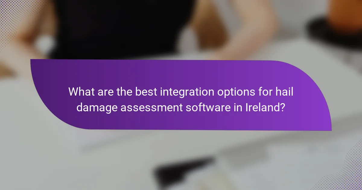 What are the best integration options for hail damage assessment software in Ireland?