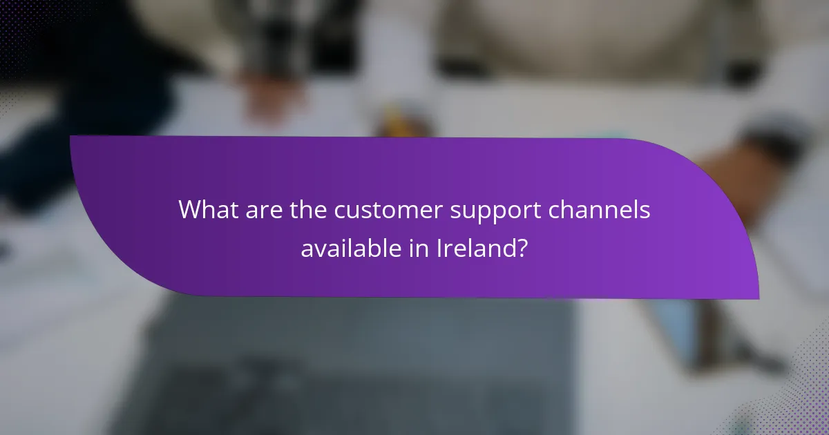What are the customer support channels available in Ireland?