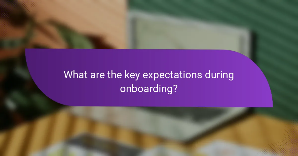 What are the key expectations during onboarding?