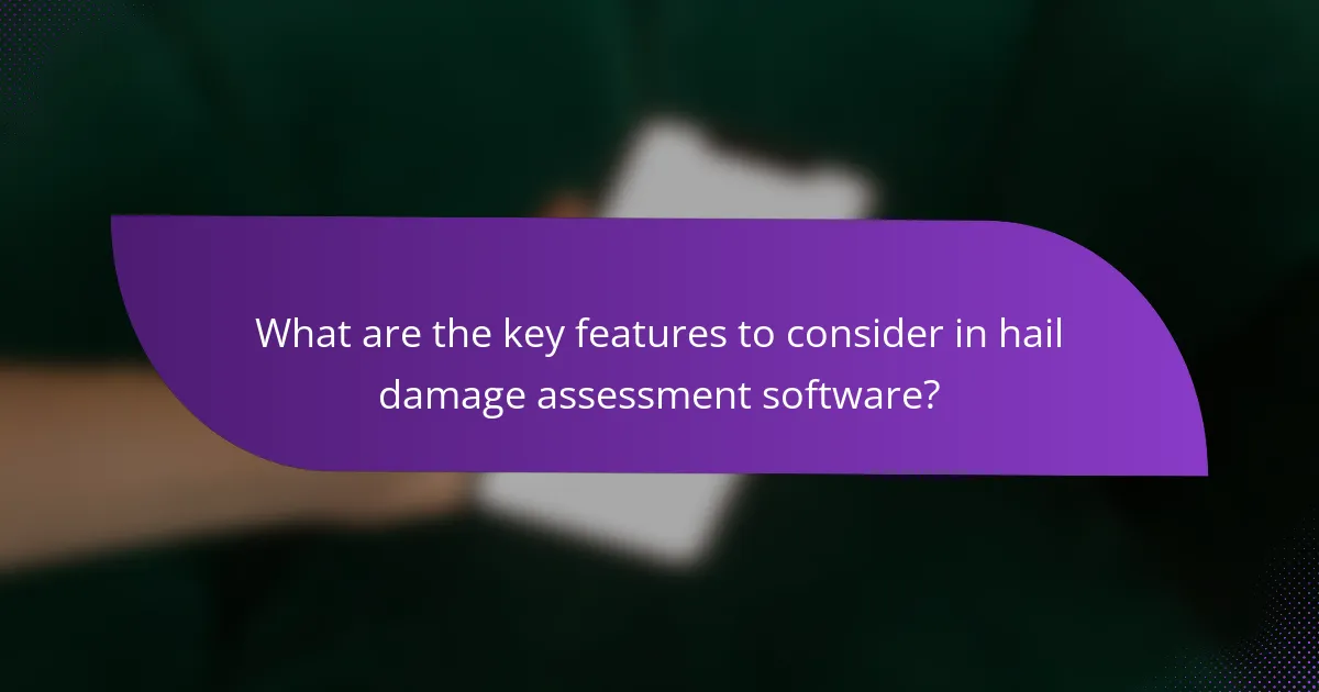 What are the key features to consider in hail damage assessment software?