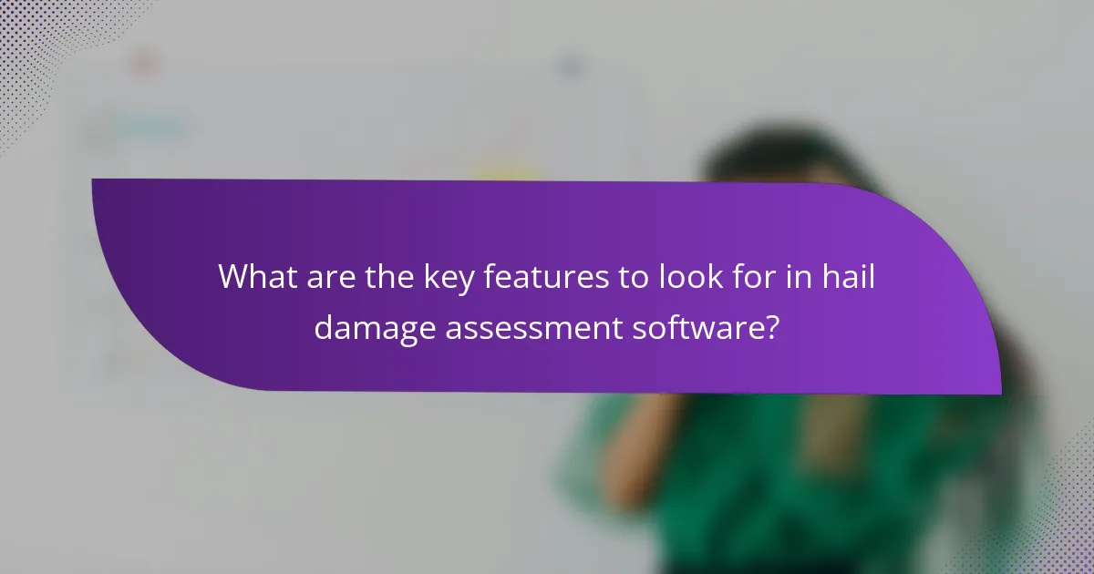 What are the key features to look for in hail damage assessment software?