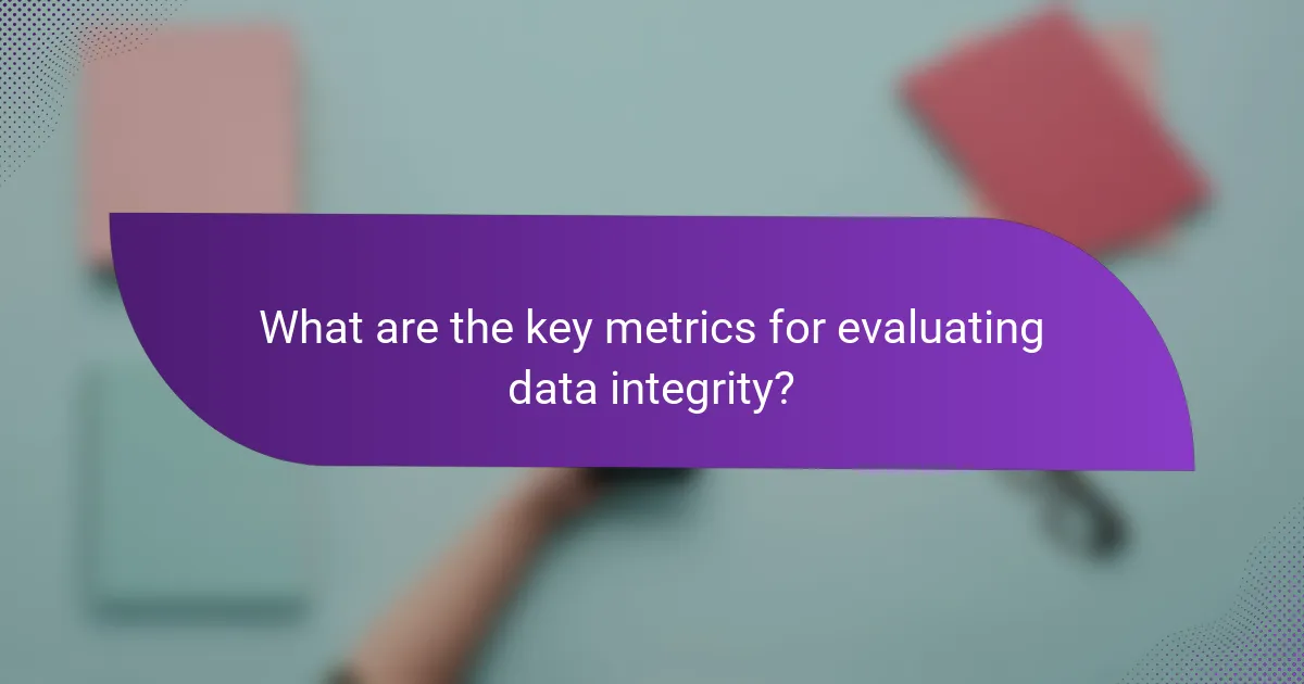 What are the key metrics for evaluating data integrity?