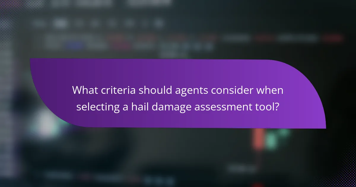 What criteria should agents consider when selecting a hail damage assessment tool?