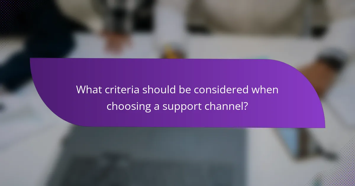 What criteria should be considered when choosing a support channel?