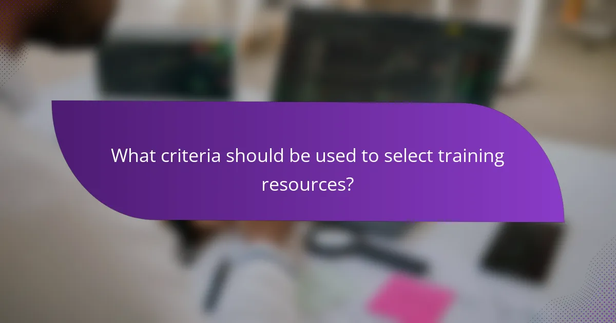 What criteria should be used to select training resources?