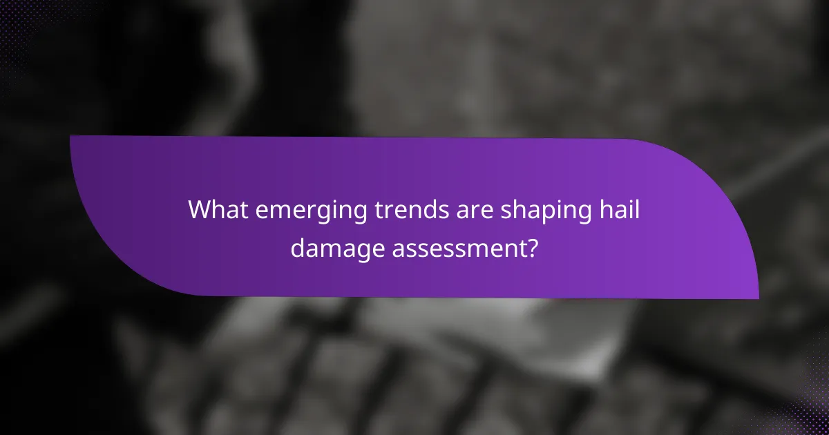 What emerging trends are shaping hail damage assessment?