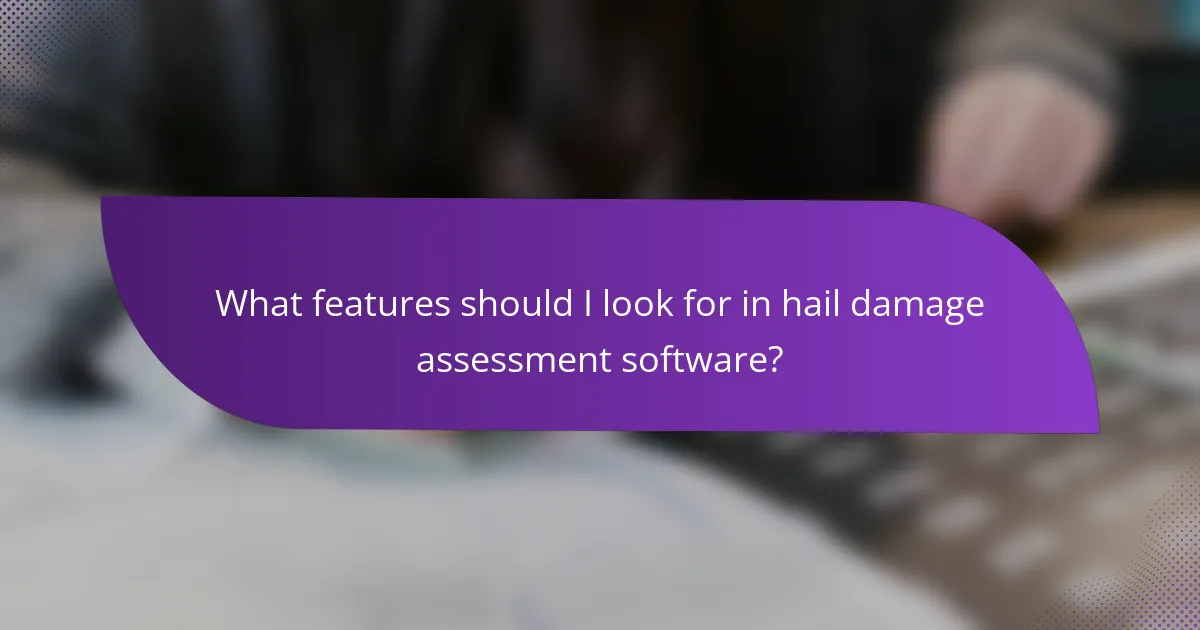 What features should I look for in hail damage assessment software?