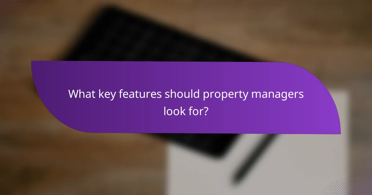 What key features should property managers look for?