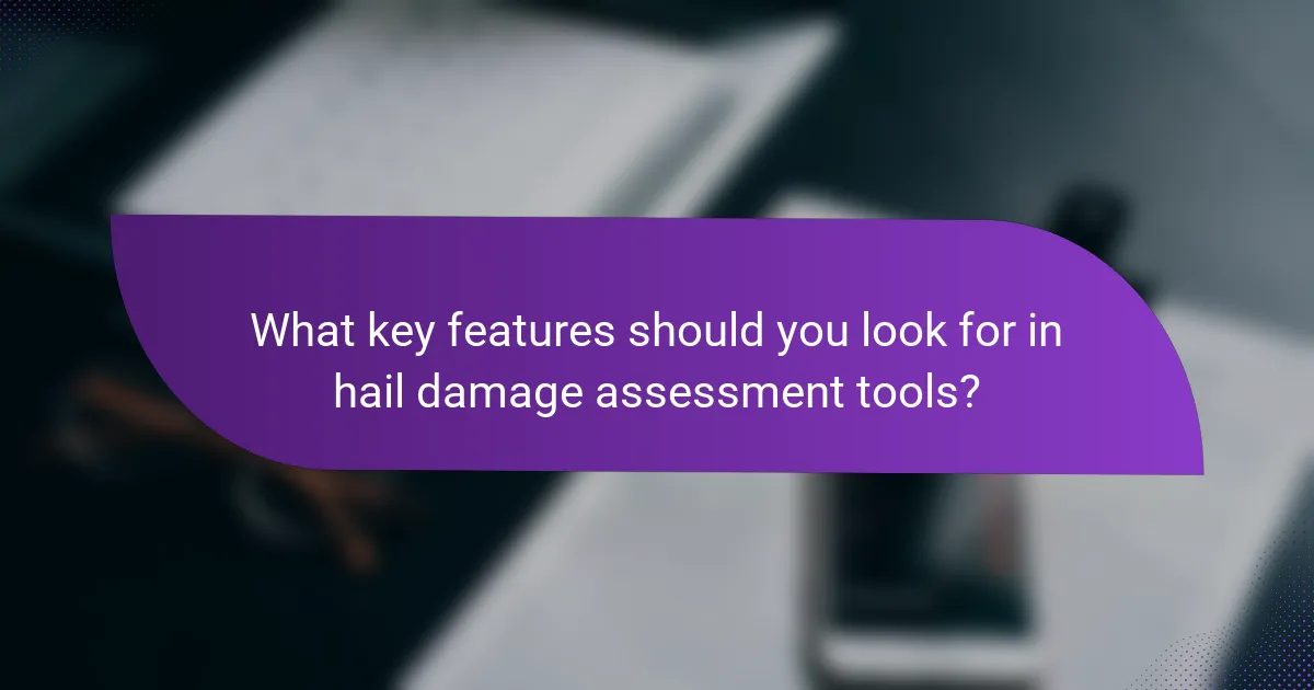 What key features should you look for in hail damage assessment tools?