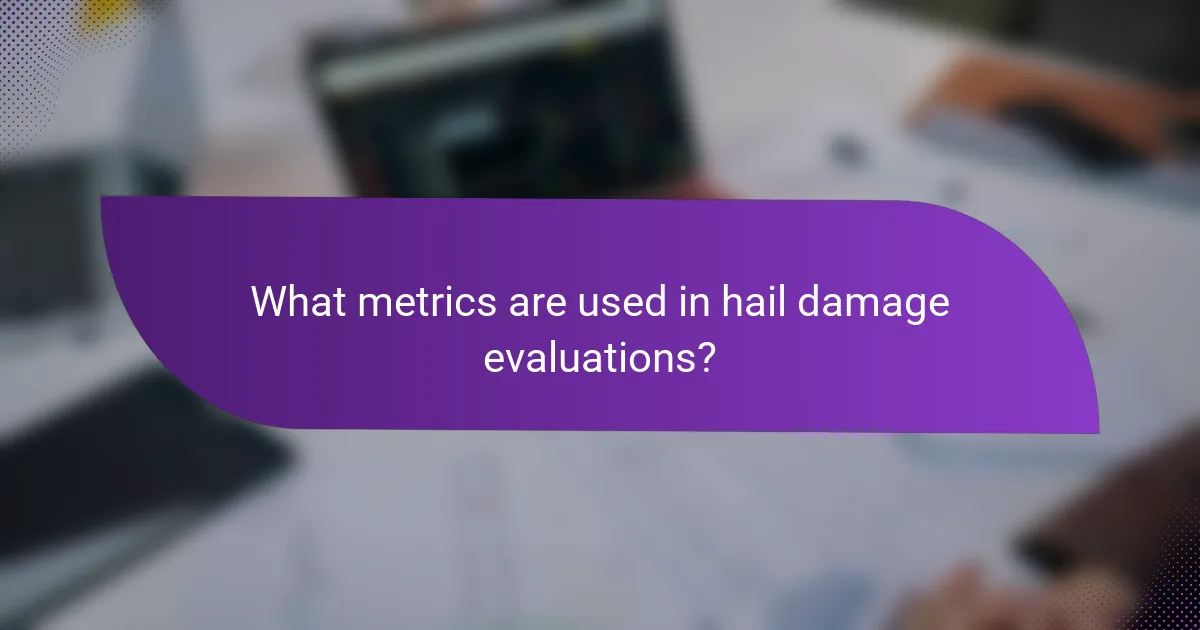 What metrics are used in hail damage evaluations?