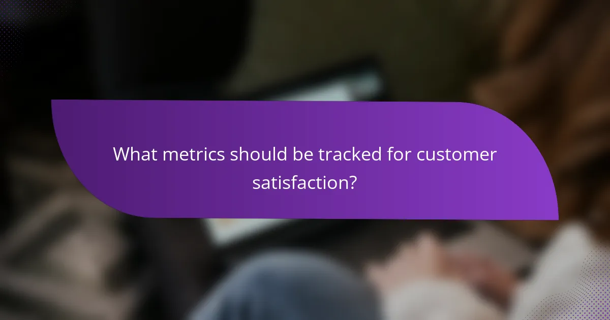 What metrics should be tracked for customer satisfaction?