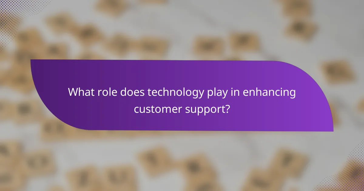 What role does technology play in enhancing customer support?