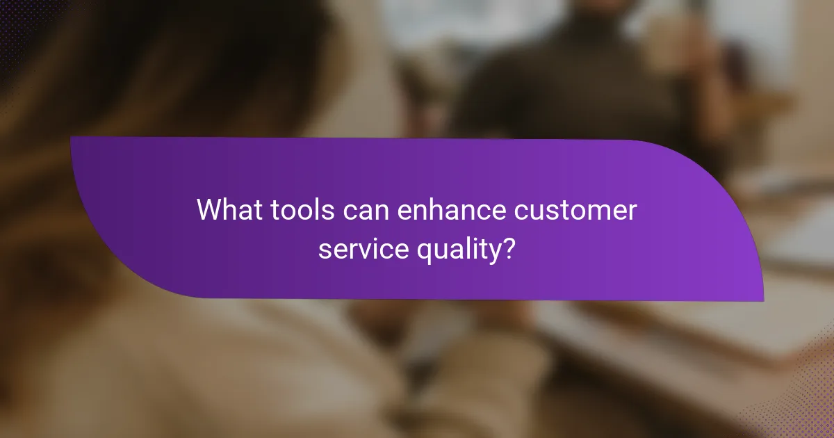What tools can enhance customer service quality?