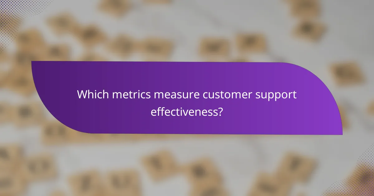 Which metrics measure customer support effectiveness?